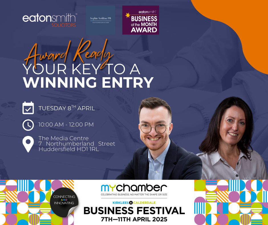 Award-winning entry workshop hosted by Eaton Smith Solicitors and Sophie Seddon PR at the Mid Yorkshire Chamber of Commerce Kirklees & Calderdale Business Festival. Learn how to create a standout award application and boost your chances of success. Whether that's for the Eaton Smith Business of the Award or another accolade.