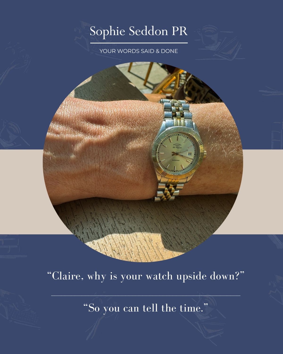 Claire of Cow Mad Designs' watch, stylishly worn upside down, because she doesn’t use it, but so I (Sophie Seddon) who was late can still tell the time.