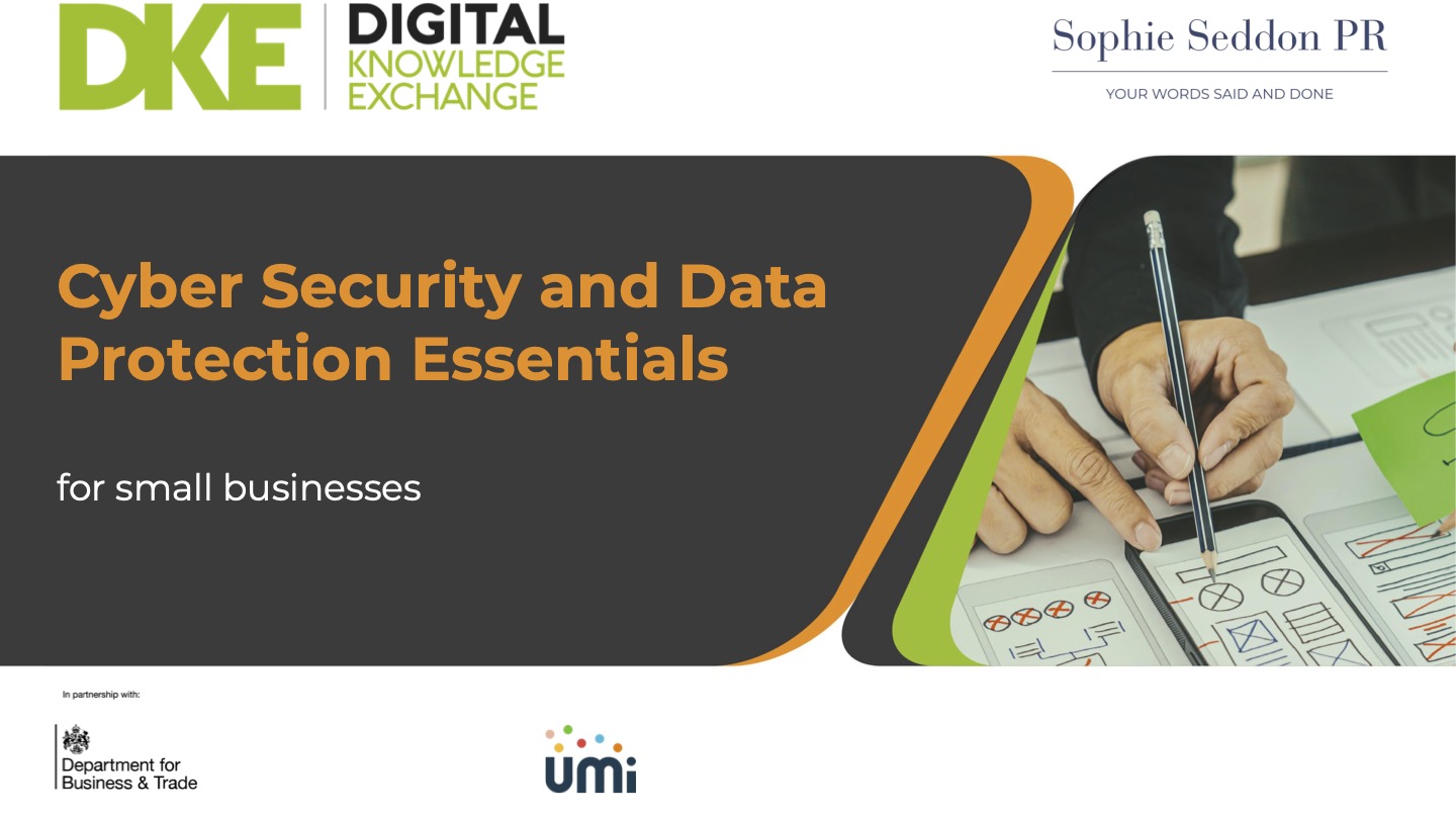 Cyber security and data protection workshop for small businesses, focusing on everyday habits and awareness. Sophie Seddon of Sophie Seddon PR delivered the webinar to We Are Umi as part of the Digital Knowledge Exchange business support programme.
